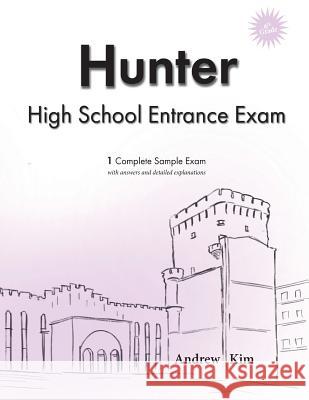 Hunter High School Entrance Exam: 1 Complete Sample Exam Andrew Kim 9781986221993 Createspace Independent Publishing Platform