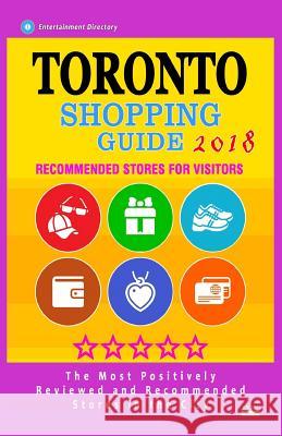 Toronto Shopping Guide 2018: Best Rated Stores in Toronto, Ontario - Stores Recommended for Visitors, (Toronto Shopping Guide 2018) Aimee a. Bender 9781986222587 Createspace Independent Publishing Platform