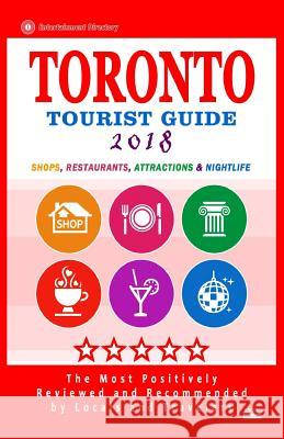 Toronto Tourist Guide 2018: Shops, Restaurants, Attractions & Nightlife in Toronto, Canada (City Tourist Guide 2018) Helen K. Gundrey 9781986222839 Createspace Independent Publishing Platform