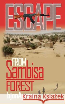 ESCAPE From Sambisa Forest: Defiance, Determination and Sheer Will Agera, Bjon 9781986226196 Createspace Independent Publishing Platform