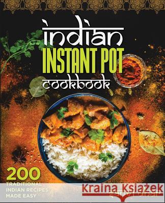 Indian Instant Pot Cookbook: 200 Traditional Indian Recipes Made Easy Sanvi Dhar 9781986227636 Createspace Independent Publishing Platform