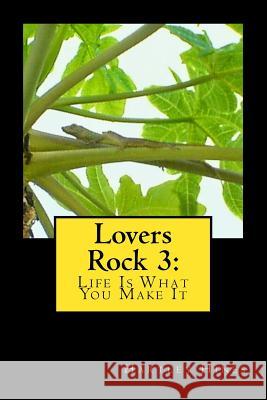 Lovers Rock 3: Life Is What You Make It Hartley Hines 9781986236911 Createspace Independent Publishing Platform
