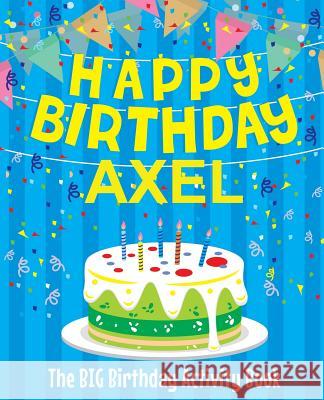 Happy Birthday Axel - The Big Birthday Activity Book: (Personalized Children's Activity Book) Birthdaydr 9781986237758 Createspace Independent Publishing Platform