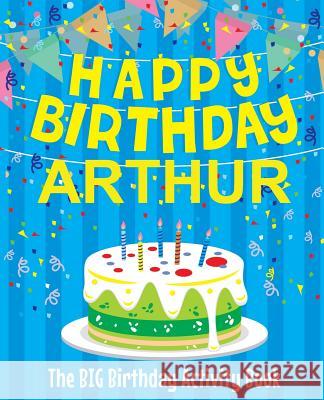 Happy Birthday Arthur - The Big Birthday Activity Book: (Personalized Children's Activity Book) Birthdaydr 9781986238083 Createspace Independent Publishing Platform