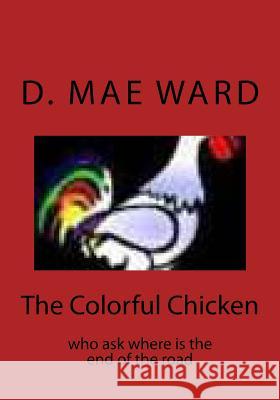 The Colorful Chicken: who ask where is the end of the road Flower, The 9781986240024