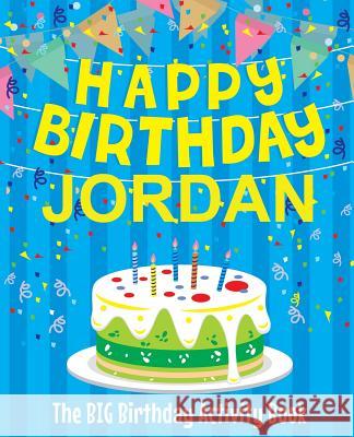 Happy Birthday Jordan - The Big Birthday Activity Book: (Personalized Children's Activity Book) Birthdaydr 9781986240208 Createspace Independent Publishing Platform