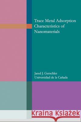 Trace metal adsorption characteristics of nanomaterials Gerschler, Jared James 9781986241069