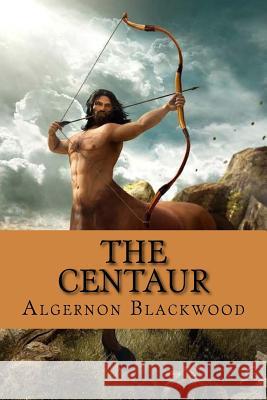 The Centaur Algernon Blackwood 9781986241342 Createspace Independent Publishing Platform