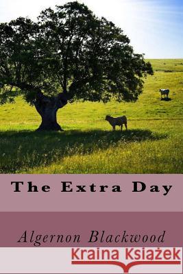 The Extra Day Algernon Blackwood 9781986241625 Createspace Independent Publishing Platform