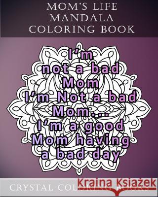 Mom's Life Mandala Coloring Book: 20 Relatable Mom's Life Mandala Coloring Pages Crystal Coloring Books 9781986244336 Createspace Independent Publishing Platform
