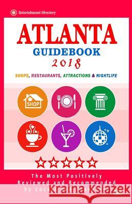 Atlanta Guidebook 2018: Shops, Restaurants, Entertainment and Nightlife in Atlanta (City Guidebook 2018) Forrest G. Dexter 9781986245449 Createspace Independent Publishing Platform