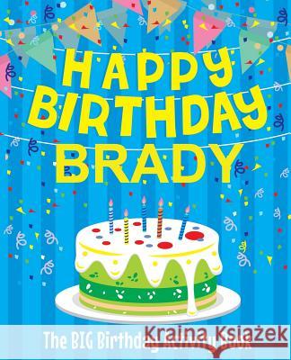 Happy Birthday Brady - The Big Birthday Activity Book: (Personalized Children's Activity Book) Birthdaydr 9781986246224 Createspace Independent Publishing Platform