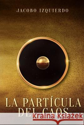 La particula del caos Izquierdo, Jacobo 9781986246422 Createspace Independent Publishing Platform