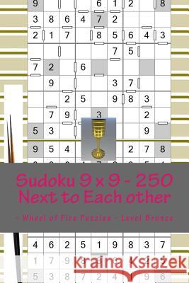 Sudoku 9 X 9 - 250 Next to Each Other - Wheel of Fire Puzzles - Level Bronze: The Book of Sudoku for You at This Hour Andrii Pitenko 9781986246613 Createspace Independent Publishing Platform