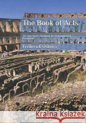 The Book of Acts: The Holy Spirit's Handbook for Church Planting Movements Frederick Osborn 9781986247788