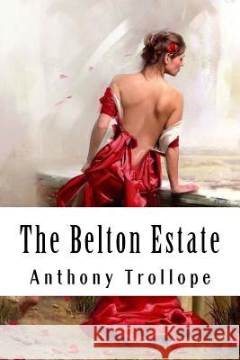 The Belton Estate Anthony Trollope 9781986249539 Createspace Independent Publishing Platform