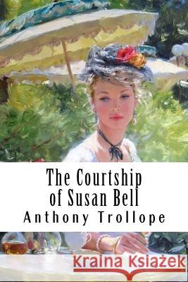 The Courtship of Susan Bell Anthony Trollope 9781986249850 Createspace Independent Publishing Platform