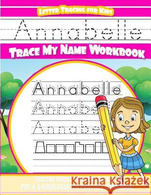 Annabelle Letter Tracing for Kids Trace my Name Workbook: Tracing Books for Kids ages 3 - 5 Pre-K & Kindergarten Practice Workbook Books, Annabelle 9781986255141