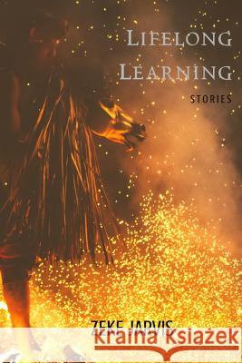 Lifelong Learning: Stories Zeke Jarvis 9781986255967