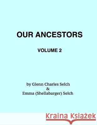 Our Ancestors, Volume 2 Glenn Charles Selch Emma Blanche Selch 9781986256803