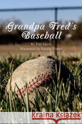 Grandpa Fred's Baseball: Based on a True Story Tim Smith Natalie Fisher 9781986257121