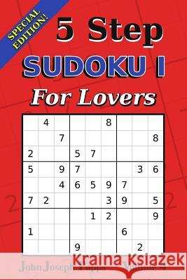 5 Step Sudoku I For Lovers Vol 4: Special Edition - 310 Puzzles! - Easy, Medium, and Hard Levels - Sudoku Puzzle Book Popps, John Joseph 9781986257558