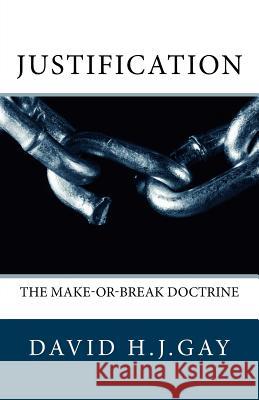 Justification: The Make-or-Break Doctrine Gay, David H. J. 9781986262156 Createspace Independent Publishing Platform