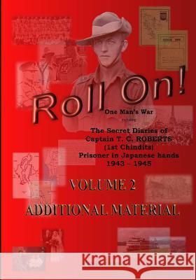 Roll On!: The Secret Diaries of Captain T. C. ROBERTS (1st Chindits) Prisoner in Japanese hands VOLUME 2: ADDITIONAL MATERIAL Patricia Ireland, Jane Marshall 9781986262293