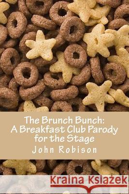 The Brunch Bunch: A Breakfast Club Parody for the Stage John Robison 9781986269148 Createspace Independent Publishing Platform