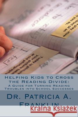 Helping Kids to Cross the Reading Divide: : A Guide for Turning Reading Troubles into School Successes Franklin, Patricia A. 9781986272766
