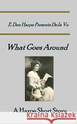 E. Don Harpe Presents DeJa Vu What Goes Around Harpe, E. Don 9781986272773 Createspace Independent Publishing Platform