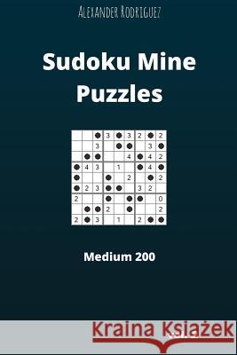 Sudoku Mine Puzzles - Medium 200 vol. 2 Rodriguez, Alexander 9781986273497 Createspace Independent Publishing Platform