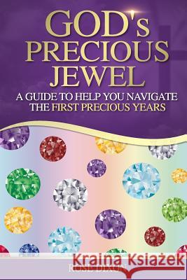 God's Precious Jewel: A Guide to Help You Navigate the First Precious Years Rose Dixon 9781986274586 Createspace Independent Publishing Platform