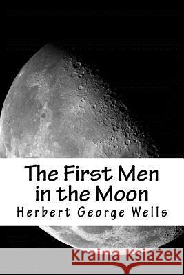 The First Men in the Moon Herbert George Wells 9781986275194
