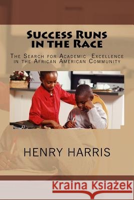 Success Runs in the Race: The Search for Academic Excellence in the African American Community Henry E. Harris 9781986277259