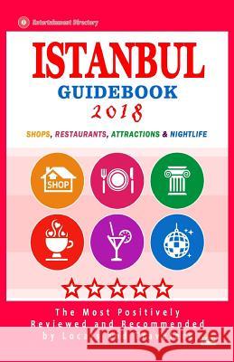 Istanbul Guidebook 2018: Shops, Restaurants, Entertainment and Nightlife in Istanbul (City Guidebook 2018) Karen L. Koontz 9781986277433 Createspace Independent Publishing Platform