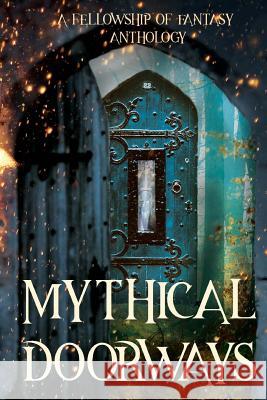 Mythical Doorways: A Fellowship of Fantasy Anthology H. L. Burke Katy Huth Jones Bokerah Brumley 9781986277488