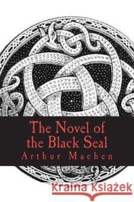 The Novel of the Black Seal Arthur Machen 9781986277860 Createspace Independent Publishing Platform