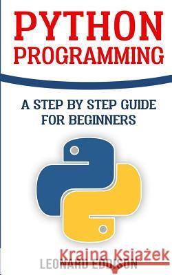 Python Programming: A Step By Step Guide For Beginners Eddison, Leonard 9781986278577 Createspace Independent Publishing Platform