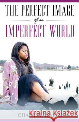 The Perfect Image of an Imperfect World Chantel P. Walls 9781986280396