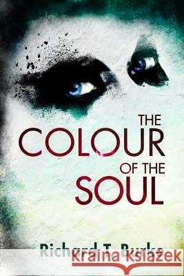 The Colour of the Soul Richard T. Burke 9781986280976 Createspace Independent Publishing Platform