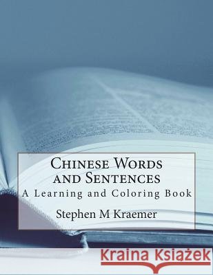 Chinese Words and Sentences - A Learning and Coloring Book Stephen M. Kraemer 9781986282529 Createspace Independent Publishing Platform