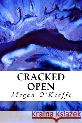 Cracked Open: A Poetry Collection Megan O'Keeffe 9781986290678 Createspace Independent Publishing Platform