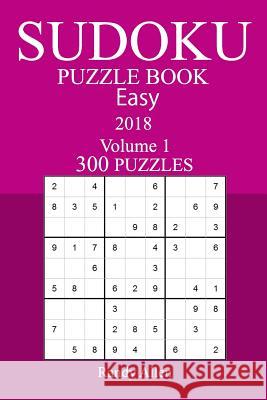 300 Easy Sudoku Puzzle Book - 2018 Randy Allen 9781986297080