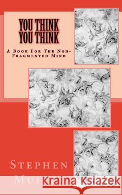 You Think You Think: A Book for the Non-Fragmented Mind Stephen Muires 9781986301275 Createspace Independent Publishing Platform