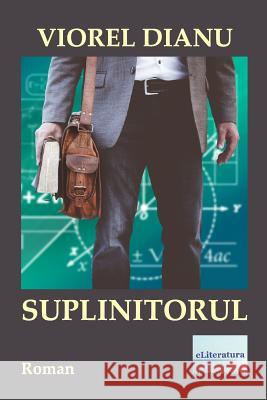 Suplinitorul: Roman Viorel Dianu Vasile Poenaru 9781986301282 Createspace Independent Publishing Platform