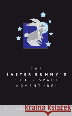 The Easter Bunny's Outer Space Adventure! (Special Edition) Clifford James Hayes 9781986303842