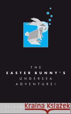 The Easter Bunny's Undersea Adventure! (Special Edition) Clifford James Hayes 9781986304498 Createspace Independent Publishing Platform