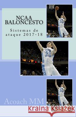 NCAA baloncesto: Sistemas de ataque 2017-18 Acoach MM 9781986304931 Createspace Independent Publishing Platform