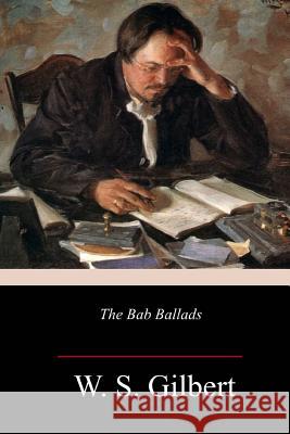 The Bab Ballads W. S. Gilbert 9781986307109 Createspace Independent Publishing Platform